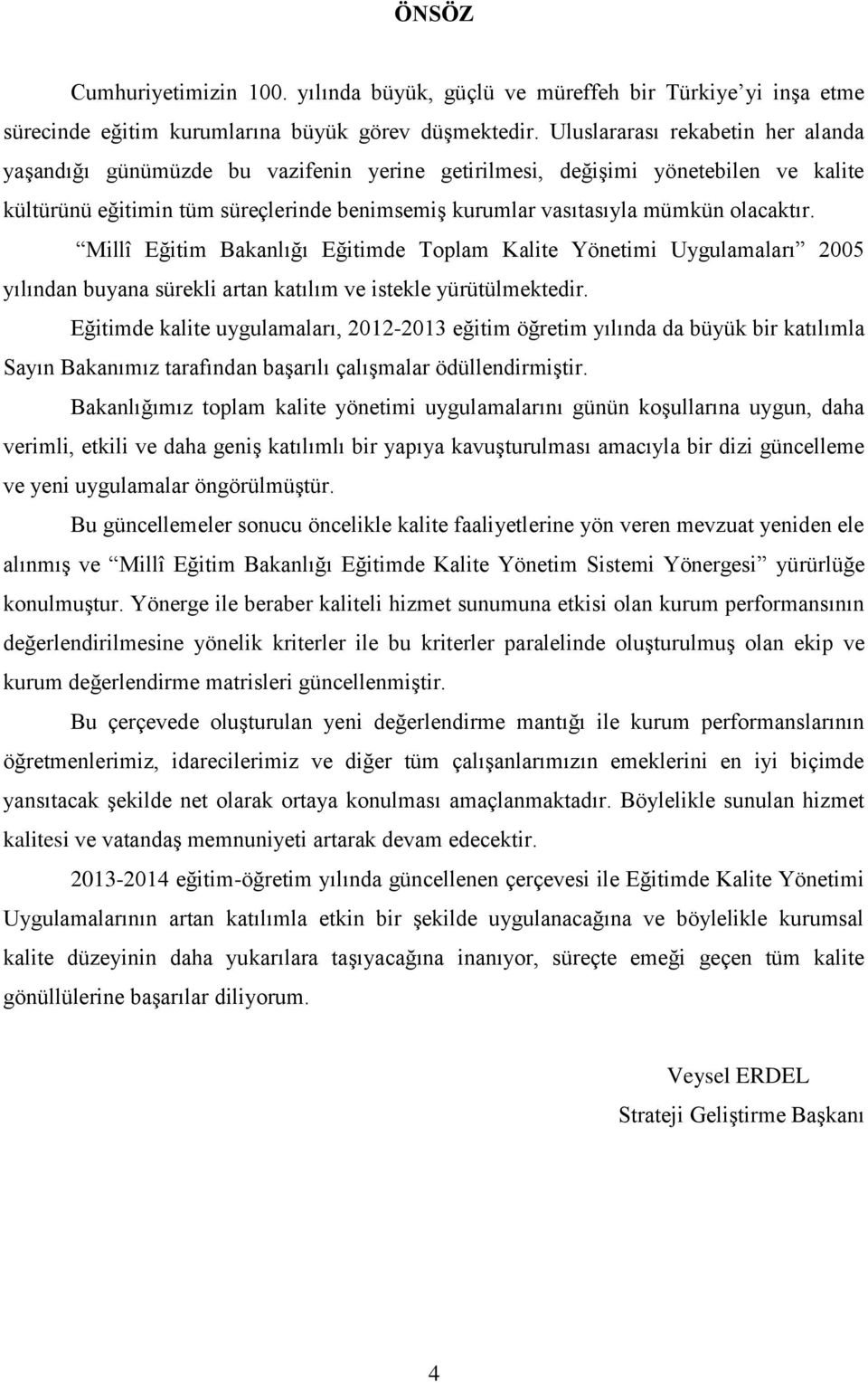 olacaktır. Millî Eğitim Bakanlığı Eğitimde Toplam Kalite Yönetimi Uygulamaları 2005 yılından buyana sürekli artan katılım ve istekle yürütülmektedir.