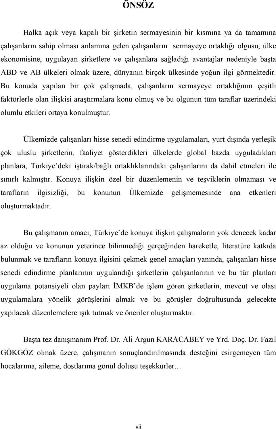 Bu konuda yapılan bir çok çalışmada, çalışanların sermayeye ortaklığının çeşitli faktörlerle olan ilişkisi araştırmalara konu olmuş ve bu olgunun tüm taraflar üzerindeki olumlu etkileri ortaya