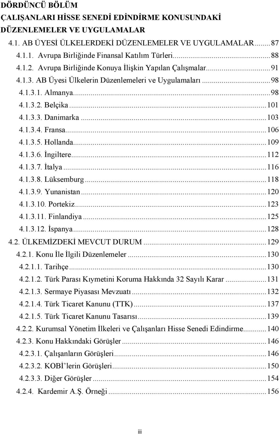 .. 103 4.1.3.4. Fransa... 106 4.1.3.5. Hollanda... 109 4.1.3.6. İngiltere... 112 4.1.3.7. İtalya... 116 4.1.3.8. Lüksemburg... 118 4.1.3.9. Yunanistan... 120 4.1.3.10. Portekiz... 123 4.1.3.11. Finlandiya.