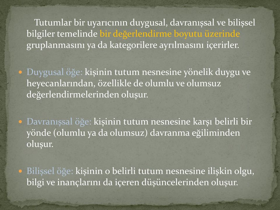 Duygusal öğe: kişinin tutum nesnesine yönelik duygu ve heyecanlarından, özellikle de olumlu ve olumsuz değerlendirmelerinden oluşur.