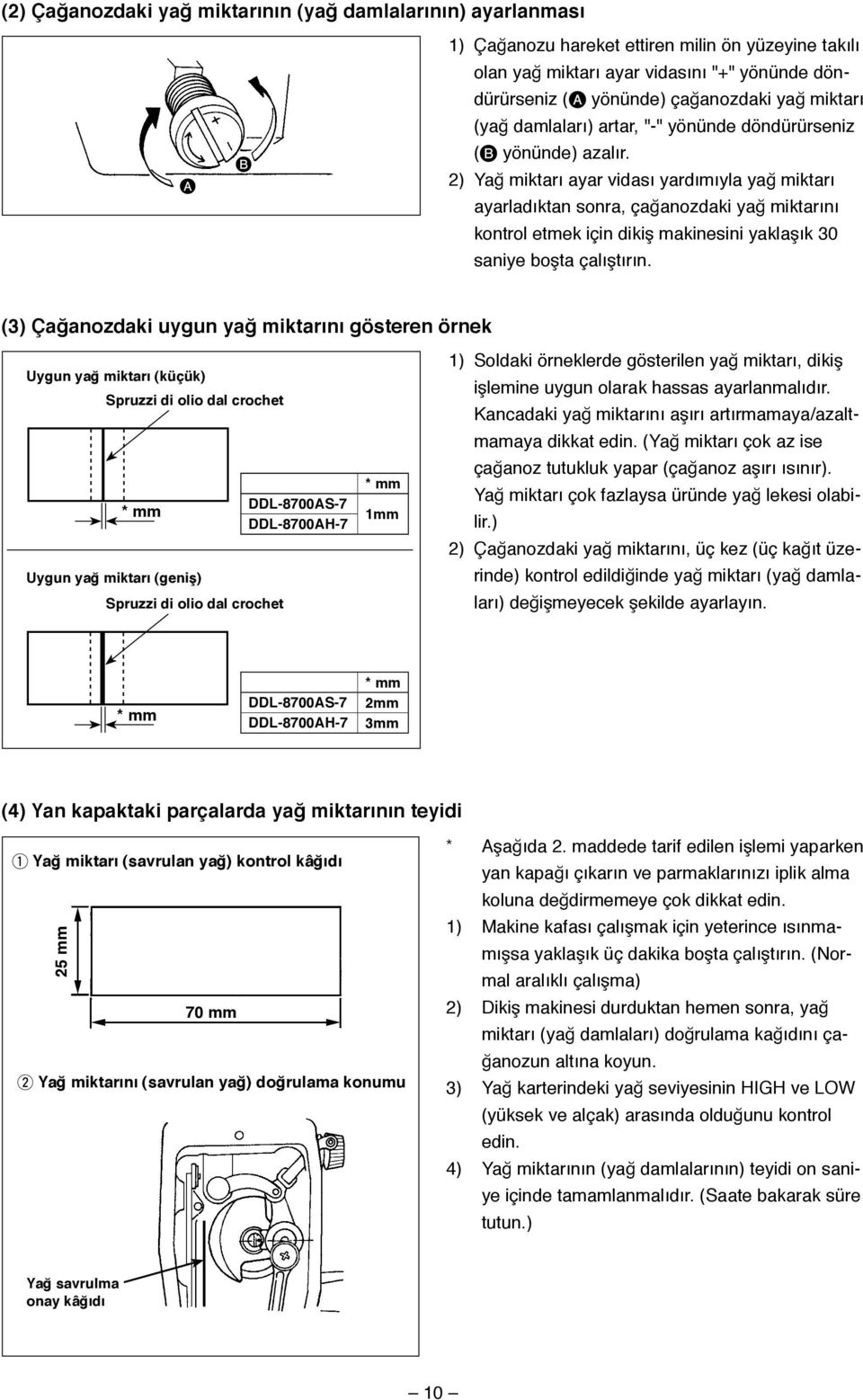 2) Yağ miktarı ayar vidası yardımıyla yağ miktarı ayarladıktan sonra, çağanozdaki yağ miktarını kontrol etmek için dikiş makinesini yaklaşık 30 saniye boşta çalıştırın.