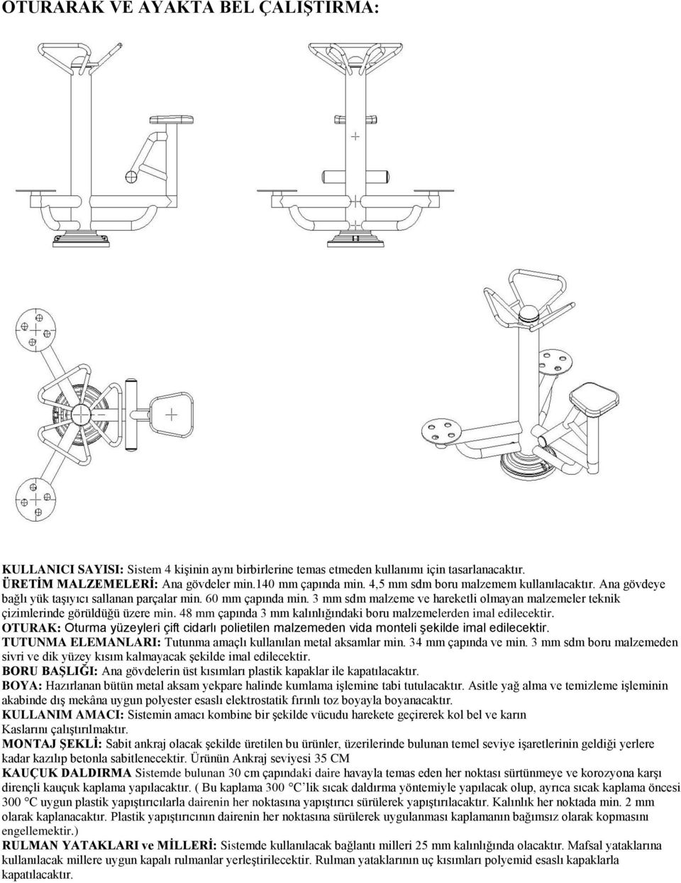 3 mm sdm malzeme ve hareketli olmayan malzemeler teknik çizimlerinde görüldüğü üzere min. 48 mm çapında 3 mm kalınlığındaki boru malzemelerden imal edilecektir.