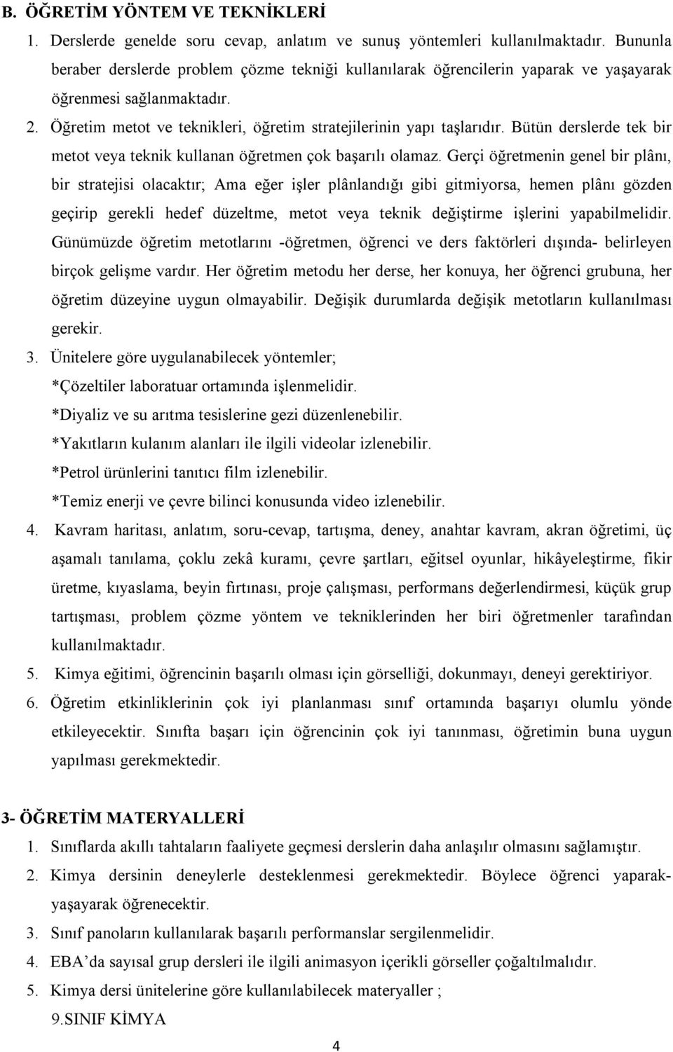 Bütün derslerde tek bir metot veya teknik kullanan öğretmen çok başarılı olamaz.