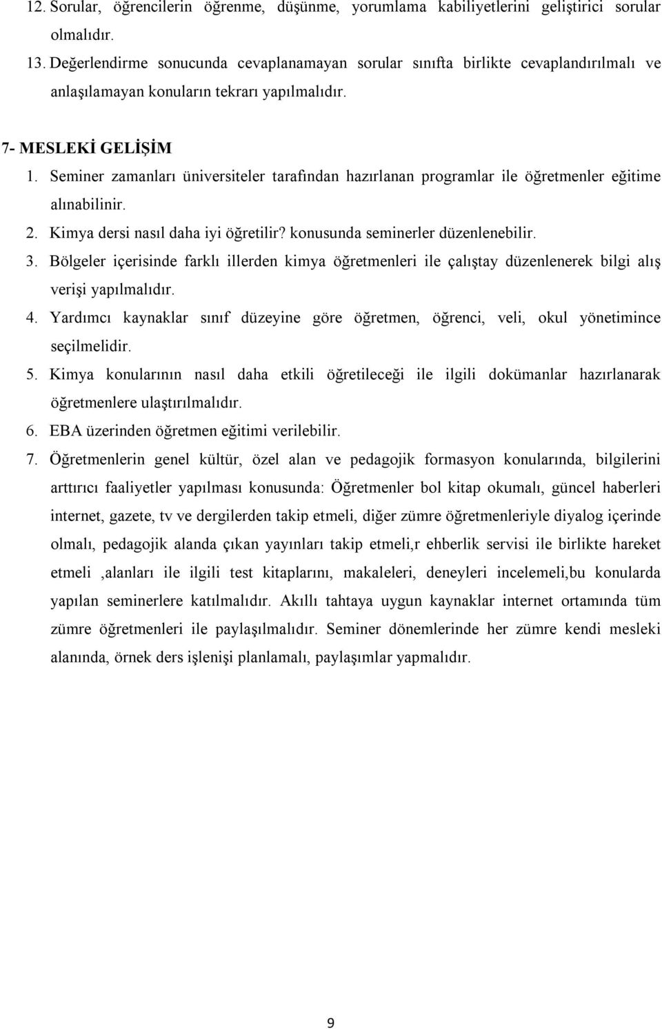 Seminer zamanları üniversiteler tarafından hazırlanan programlar ile öğretmenler eğitime alınabilinir. 2. Kimya dersi nasıl daha iyi öğretilir? konusunda seminerler düzenlenebilir. 3.