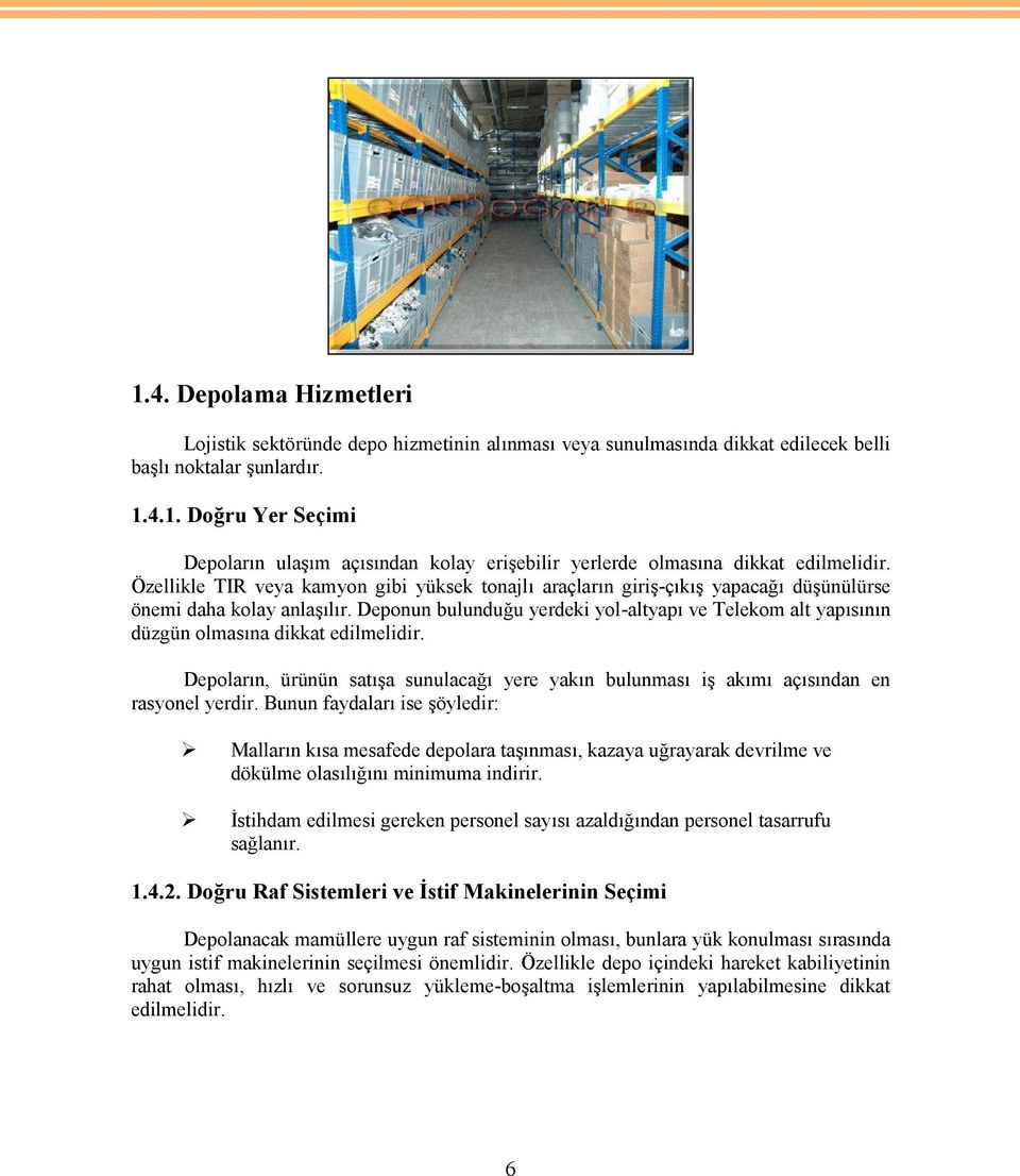 Deponun bulunduğu yerdeki yol-altyapı ve Telekom alt yapısının düzgün olmasına dikkat edilmelidir. Depoların, ürünün satışa sunulacağı yere yakın bulunması iş akımı açısından en rasyonel yerdir.