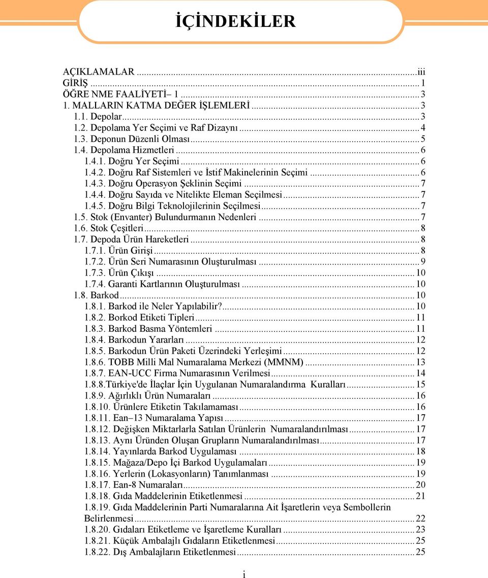 Doğru Bilgi Teknolojilerinin Seçilmesi...7 1.5. Stok (Envanter) Bulundurmanın Nedenleri...7 1.6. Stok Çeşitleri...8 1.7. Depoda Ürün Hareketleri...8 1.7.1. Ürün Girişi...8 1.7.2.