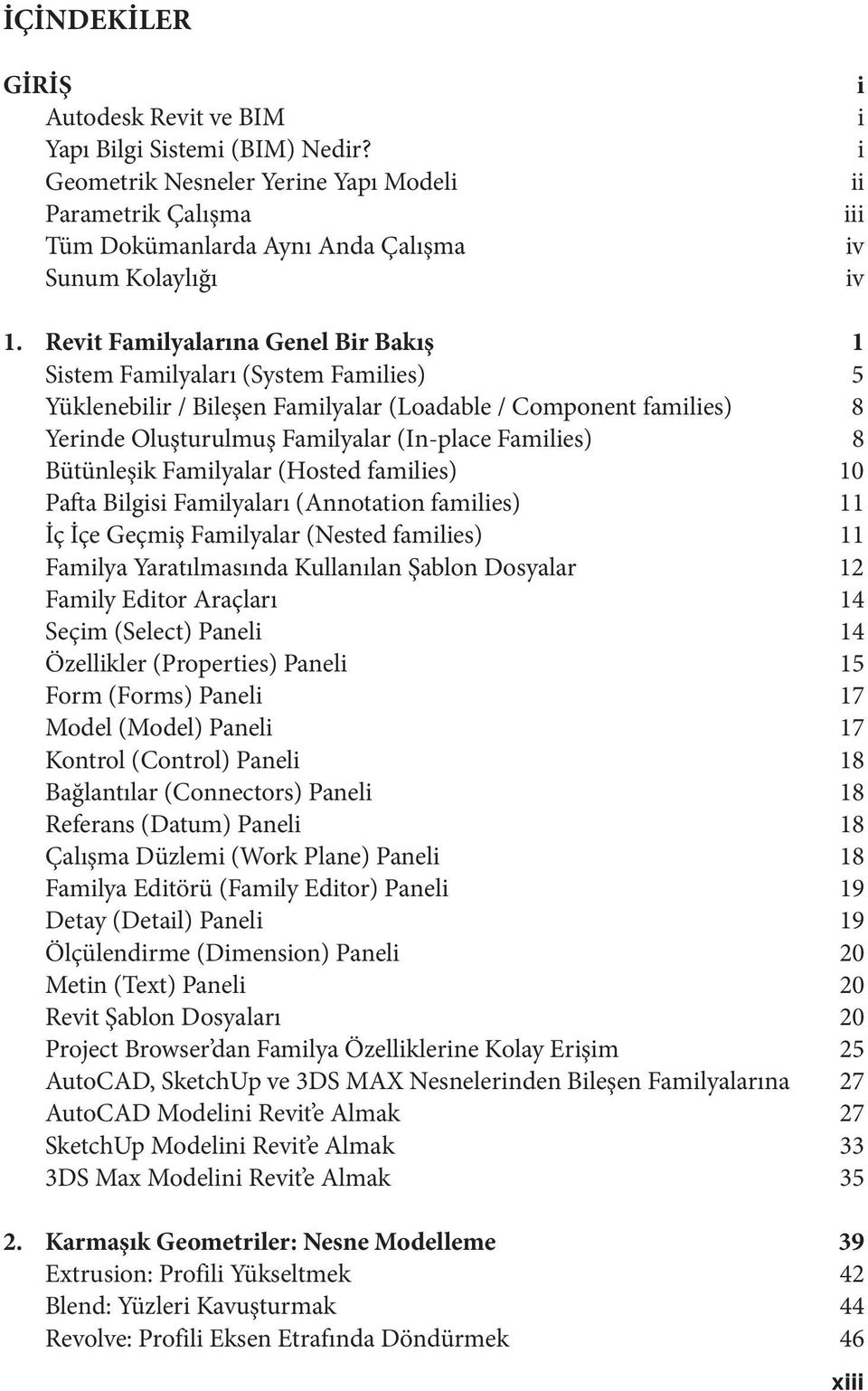 Revit Familyalarına Genel Bir Bakış 1 Sistem Familyaları (System Families) 5 Yüklenebilir / Bileşen Familyalar (Loadable / Component families) 8 Yerinde Oluşturulmuş Familyalar (In-place Families) 8