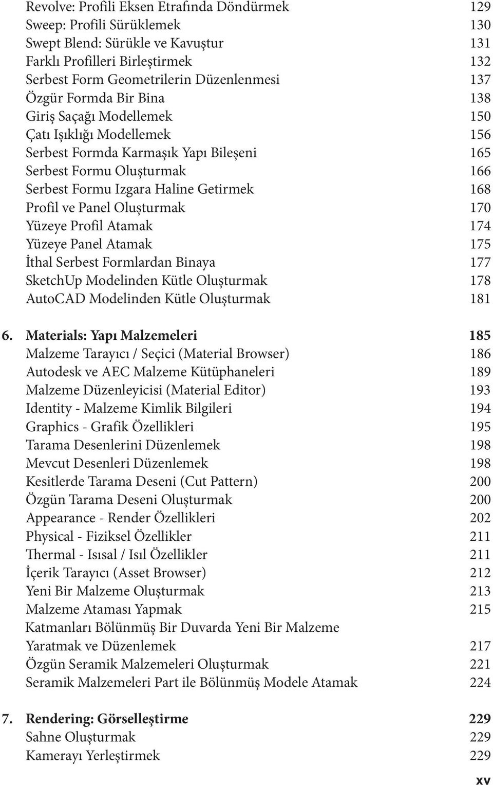 Panel Oluşturmak 170 Yüzeye Profil Atamak 174 Yüzeye Panel Atamak 175 İthal Serbest Formlardan Binaya 177 SketchUp Modelinden Kütle Oluşturmak 178 AutoCAD Modelinden Kütle Oluşturmak 181 6.