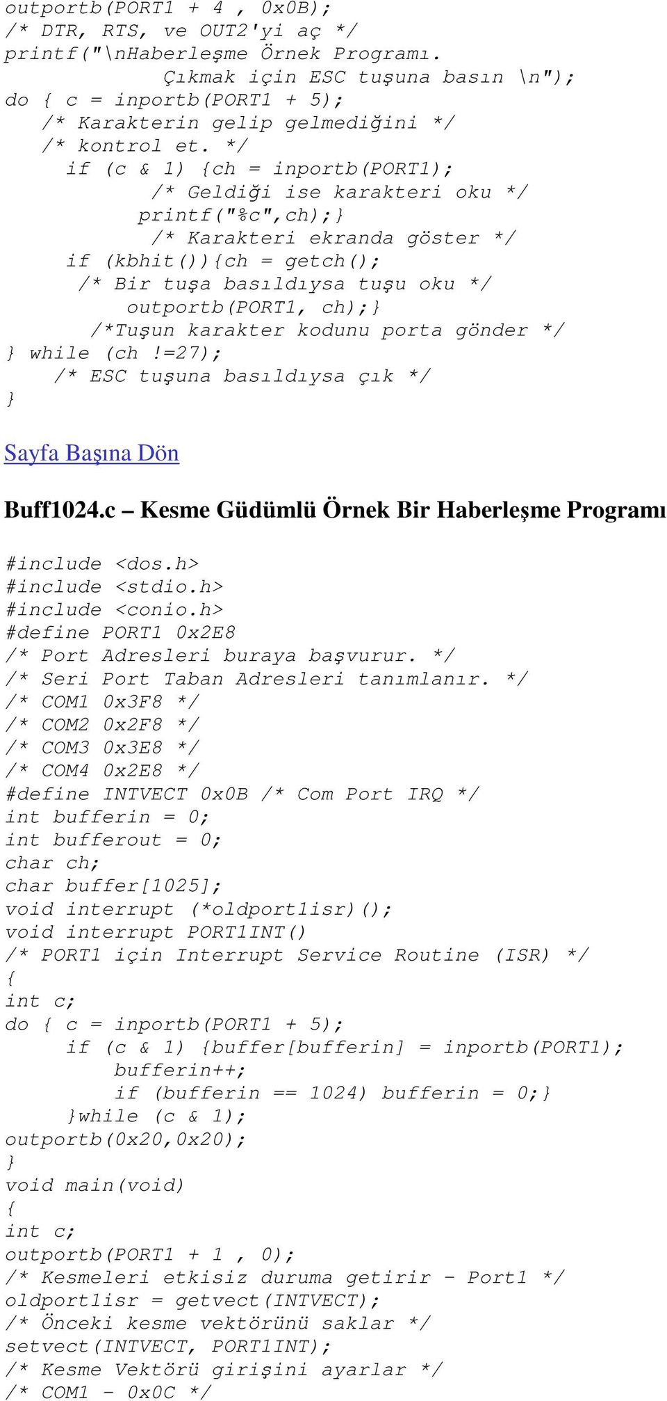 */ if (c & 1) {ch = inportb(port1); /* Geldiği ise karakteri oku */ printf("%c",ch);} /* Karakteri ekranda göster */ if (kbhit()){ch = getch(); /* Bir tuşa basıldıysa tuşu oku */ outportb(port1,