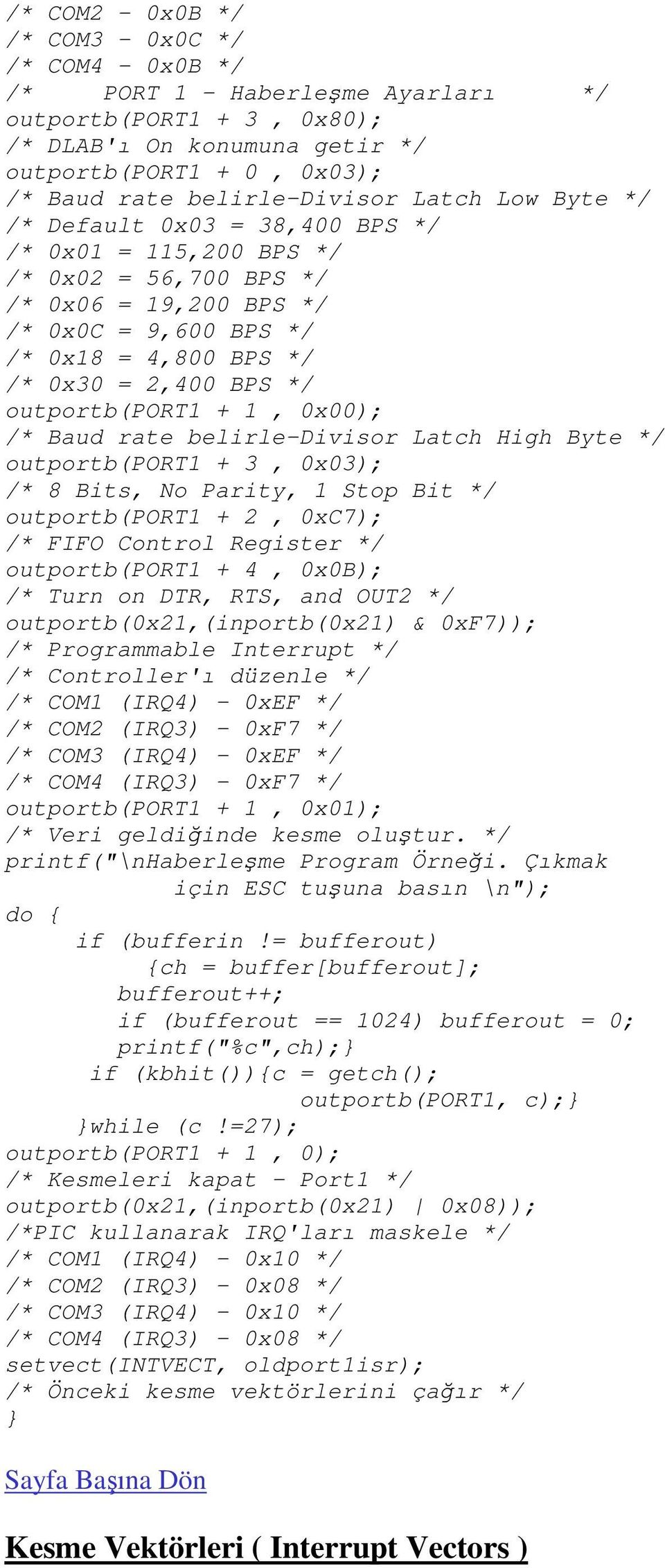 outportb(port1 + 1, 0x00); /* Baud rate belirle-divisor Latch High Byte */ outportb(port1 + 3, 0x03); /* 8 Bits, No Parity, 1 Stop Bit */ outportb(port1 + 2, 0xC7); /* FIFO Control Register */