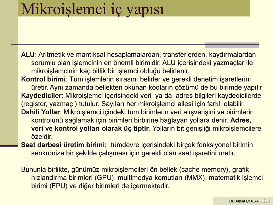 Aynı zamanda bellekten okunan kodların çözümü de bu birimde yapılır Kaydediciler: Mikroişlemci içerisindeki veri ya da adres bilgileri kaydedicilerde (register, yazmaç ) tutulur.