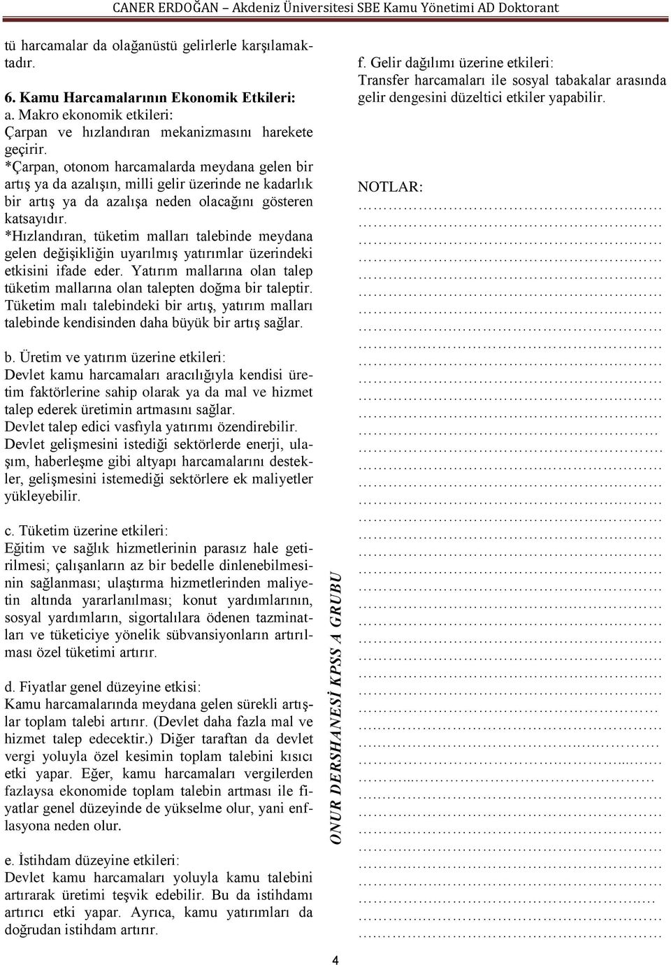 *Hızlandıran, tüketim malları talebinde meydana gelen değişikliğin uyarılmış yatırımlar üzerindeki etkisini ifade eder. Yatırım mallarına olan talep tüketim mallarına olan talepten doğma bir taleptir.