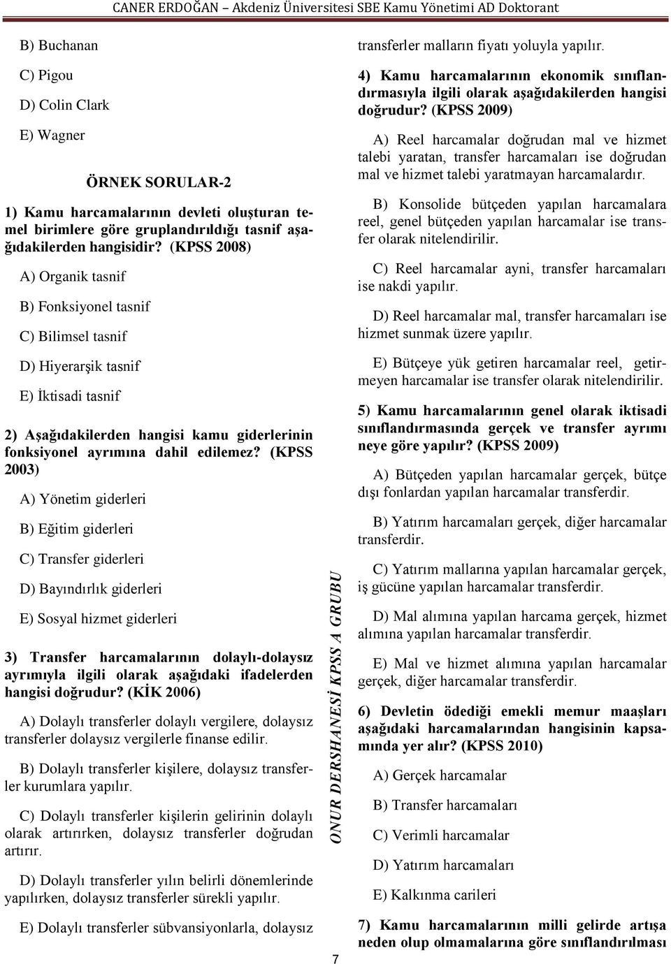 (KPSS 2003) A) Yönetim giderleri B) Eğitim giderleri C) Transfer giderleri D) Bayındırlık giderleri E) Sosyal hizmet giderleri 3) Transfer harcamalarının dolaylı-dolaysız ayrımıyla ilgili olarak