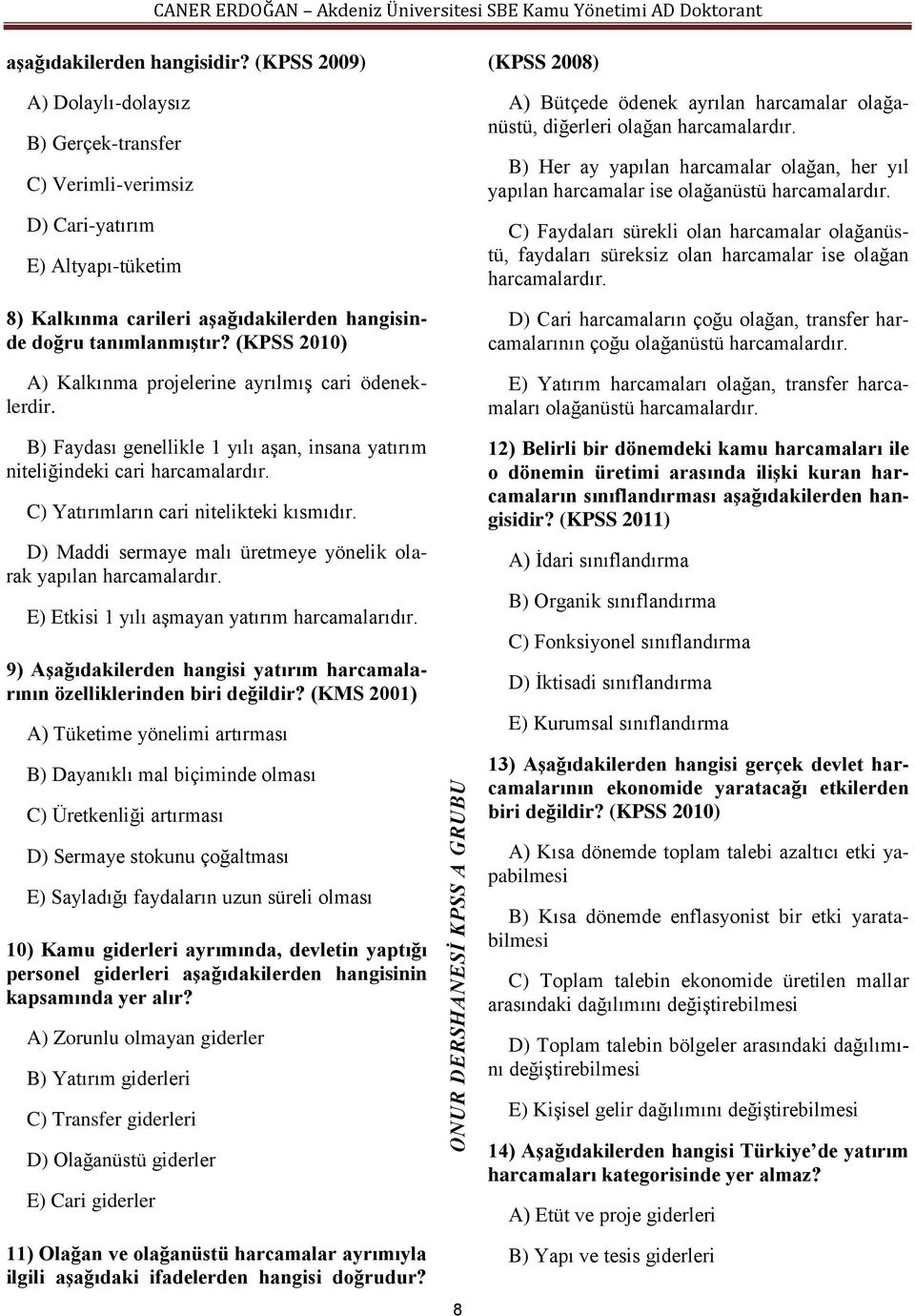 (KPSS 2010) A) Kalkınma projelerine ayrılmış cari ödeneklerdir. B) Faydası genellikle 1 yılı aşan, insana yatırım niteliğindeki cari harcamalardır. C) Yatırımların cari nitelikteki kısmıdır.