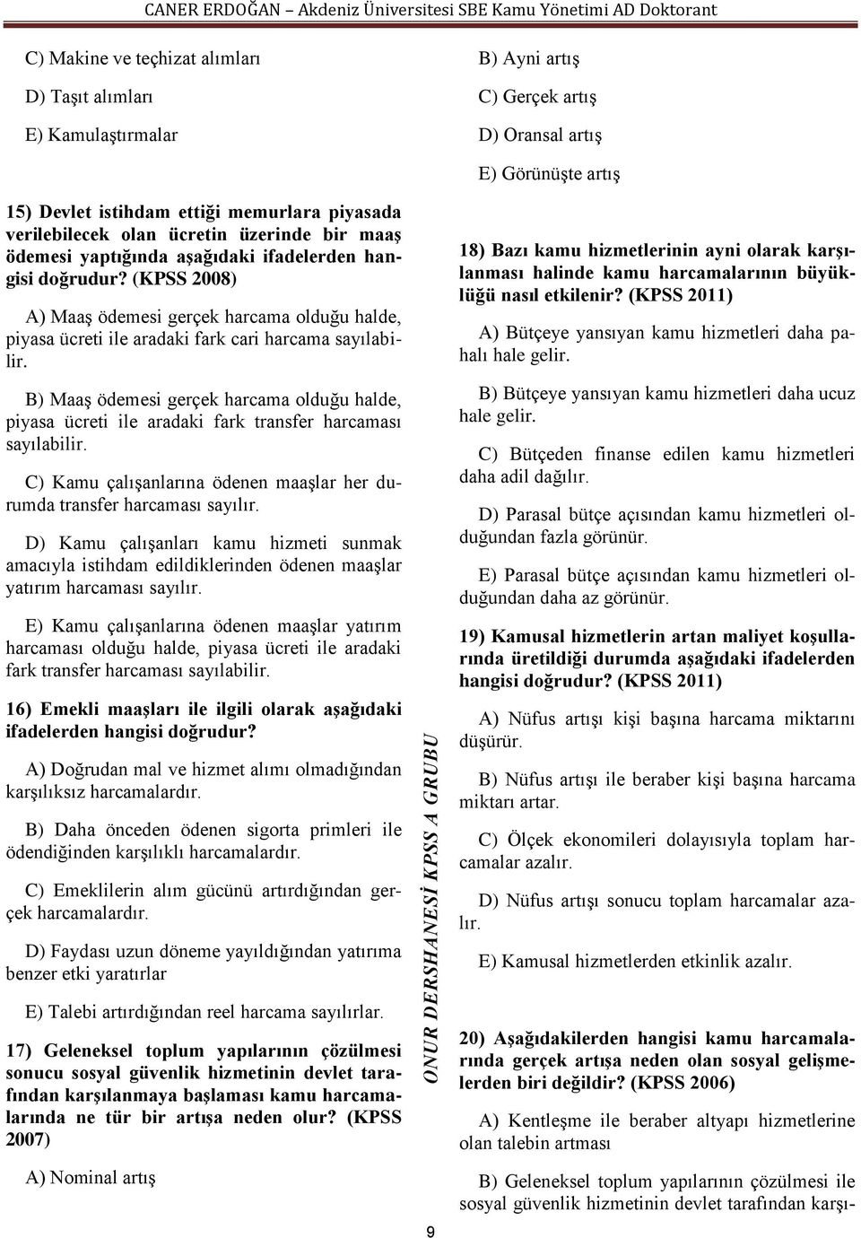 B) Maaş ödemesi gerçek harcama olduğu halde, piyasa ücreti ile aradaki fark transfer harcaması sayılabilir. C) Kamu çalışanlarına ödenen maaşlar her durumda transfer harcaması sayılır.