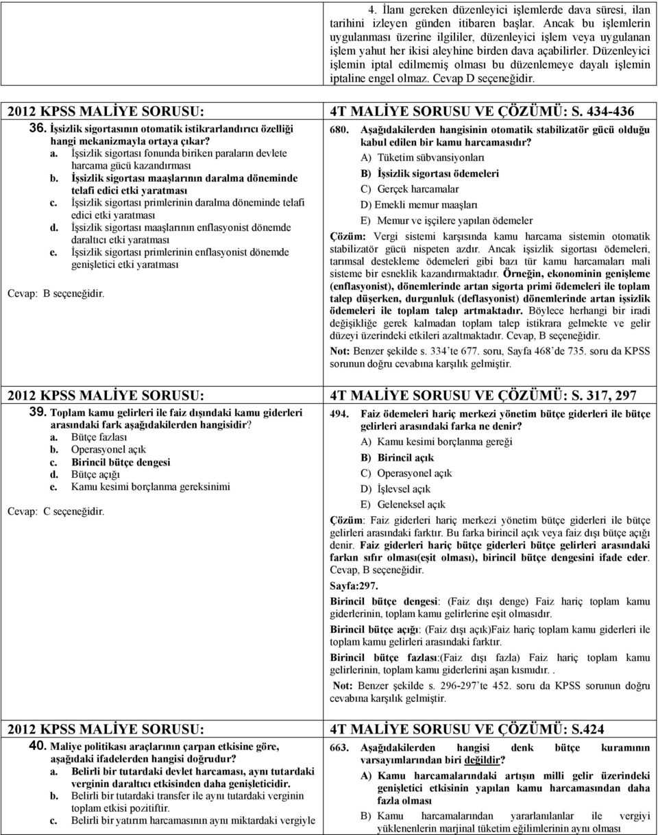 Düzenleyici işlemin iptal edilmemiş olması bu düzenlemeye dayalı işlemin iptaline engel olmaz. Cevap D seçeneğidir. 2012 KPSS MALİYE SORUSU: 4T MALİYE SORUSU VE ÇÖZÜMÜ: S. 434-436 36.