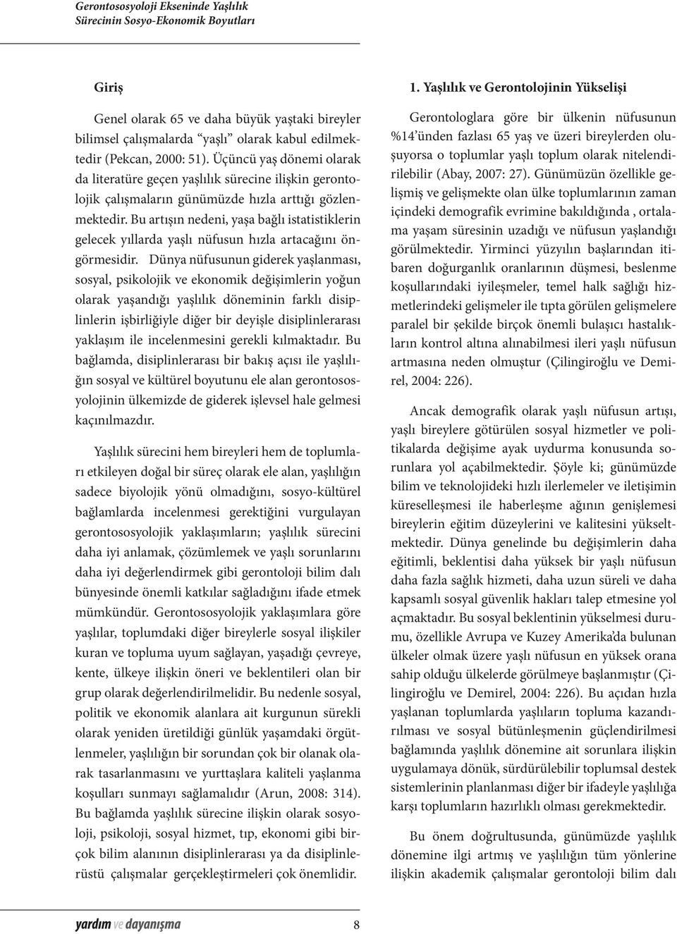 Bu artışın nedeni, yaşa bağlı istatistiklerin gelecek yıllarda yaşlı nüfusun hızla artacağını öngörmesidir.