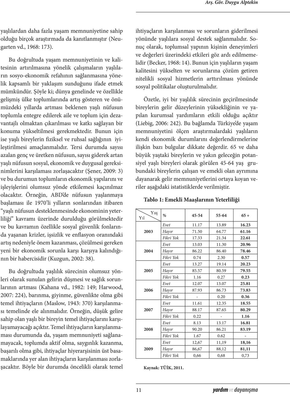 Şöyle ki; dünya genelinde ve özellikle gelişmiş ülke toplumlarında artış gösteren ve önümüzdeki yıllarda artması beklenen yaşlı nüfusun toplumla entegre edilerek aile ve toplum için dezavantajlı