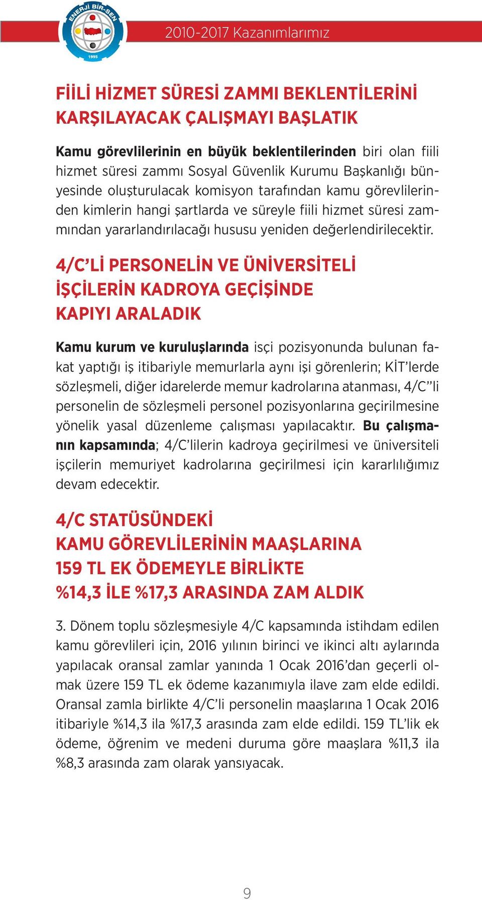 4/C Lİ PERSONELİN VE ÜNİVERSİTELİ İŞÇİLERİN KADROYA GEÇİŞİNDE KAPIYI ARALADIK Kamu kurum ve kuruluşlarında isçi pozisyonunda bulunan fakat yaptığı iş itibariyle memurlarla aynı işi görenlerin; KİT