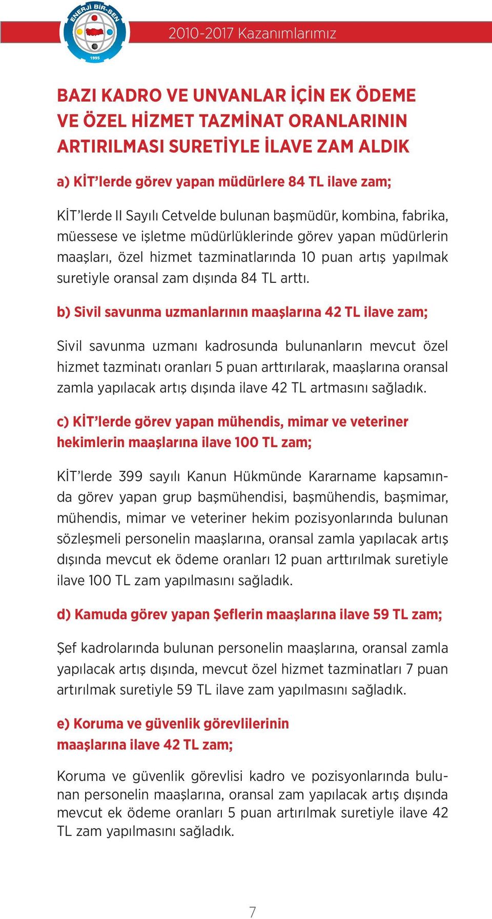 b) Sivil savunma uzmanlarının maaşlarına 42 ilave zam; Sivil savunma uzmanı kadrosunda bulunanların mevcut özel hizmet tazminatı oranları 5 puan arttırılarak, maaşlarına oransal zamla yapılacak artış