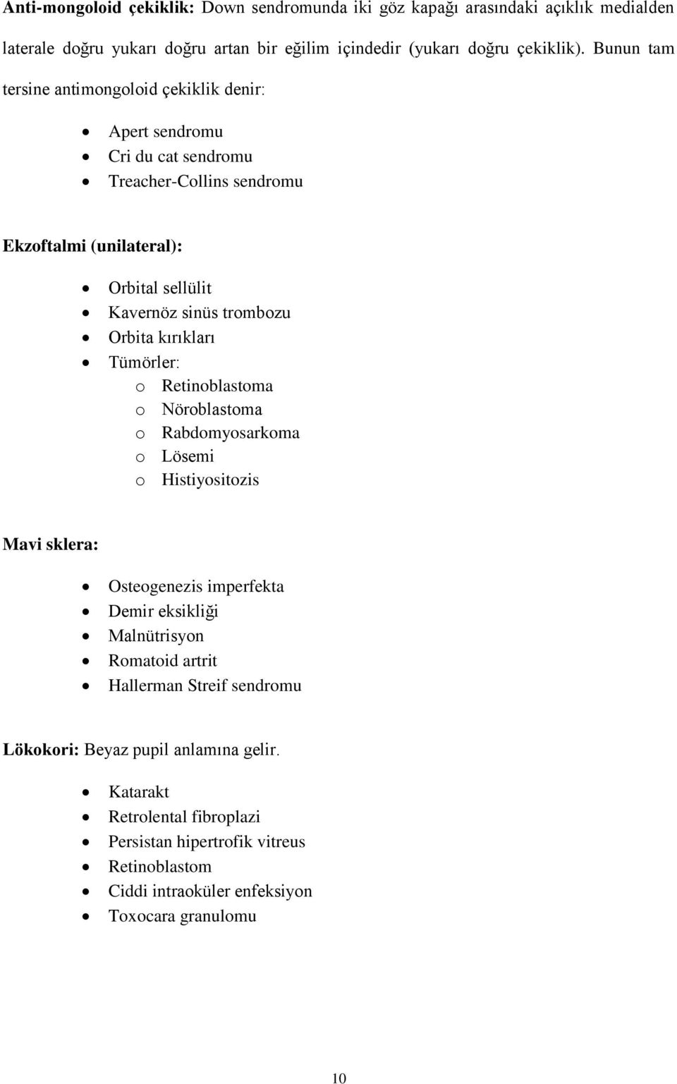 Orbita kırıkları Tümörler: o Retinoblastoma o Nöroblastoma o Rabdomyosarkoma o Lösemi o Histiyositozis Mavi sklera: Osteogenezis imperfekta Demir eksikliği Malnütrisyon Romatoid