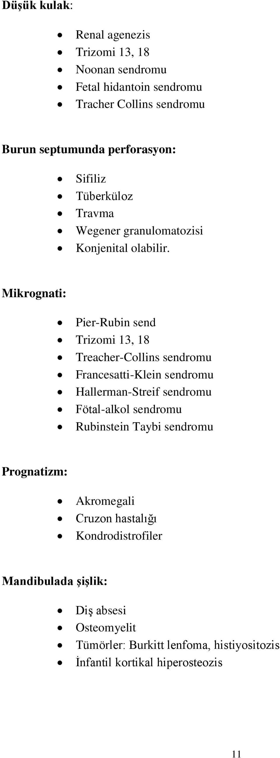 Mikrognati: Pier-Rubin send Trizomi 13, 18 Treacher-Collins sendromu Francesatti-Klein sendromu Hallerman-Streif sendromu Fötal-alkol