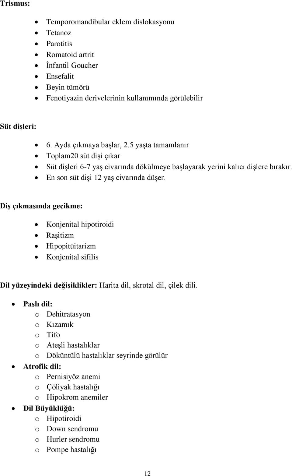 Diş çıkmasında gecikme: Konjenital hipotiroidi Raşitizm Hipopitüitarizm Konjenital sifilis Dil yüzeyindeki değişiklikler: Harita dil, skrotal dil, çilek dili.