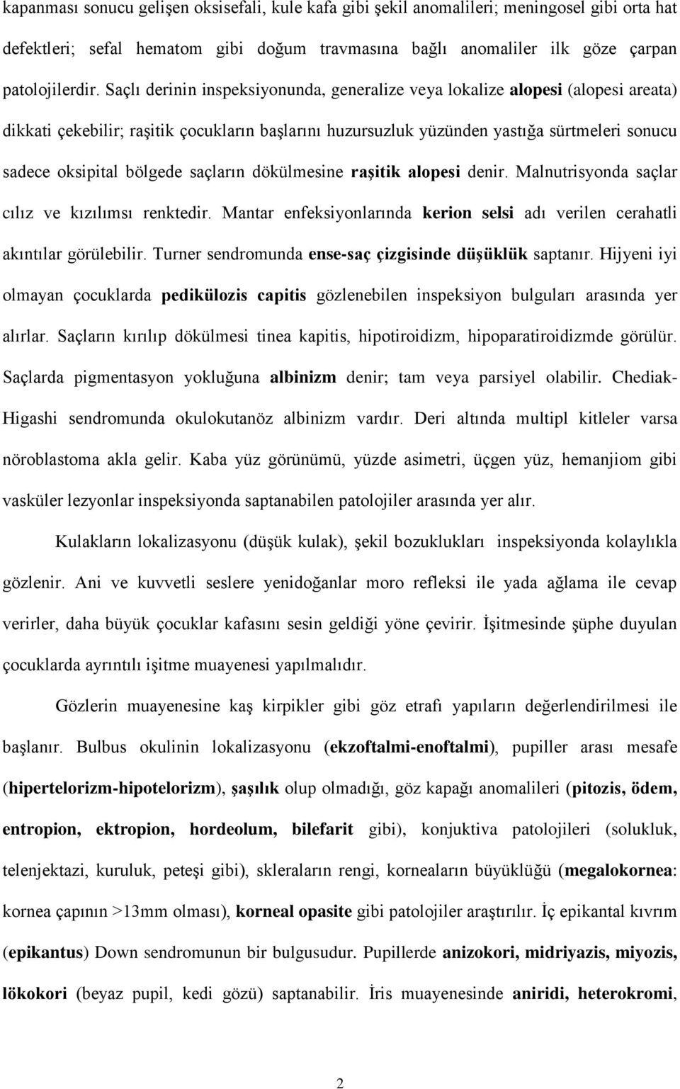 bölgede saçların dökülmesine raşitik alopesi denir. Malnutrisyonda saçlar cılız ve kızılımsı renktedir. Mantar enfeksiyonlarında kerion selsi adı verilen cerahatli akıntılar görülebilir.