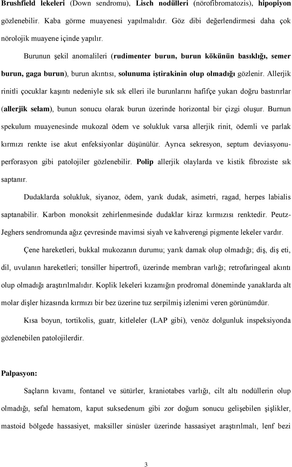 Allerjik rinitli çocuklar kaşıntı nedeniyle sık sık elleri ile burunlarını hafifçe yukarı doğru bastırırlar (allerjik selam), bunun sonucu olarak burun üzerinde horizontal bir çizgi oluşur.