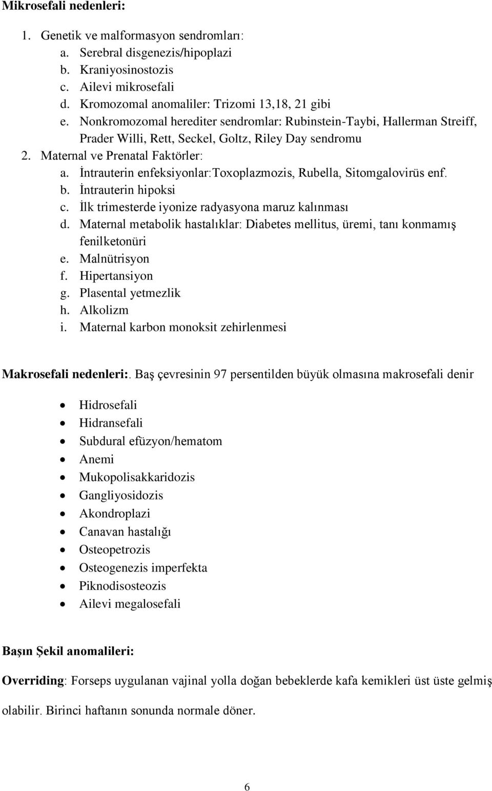 İntrauterin enfeksiyonlar:toxoplazmozis, Rubella, Sitomgalovirüs enf. b. İntrauterin hipoksi c. İlk trimesterde iyonize radyasyona maruz kalınması d.