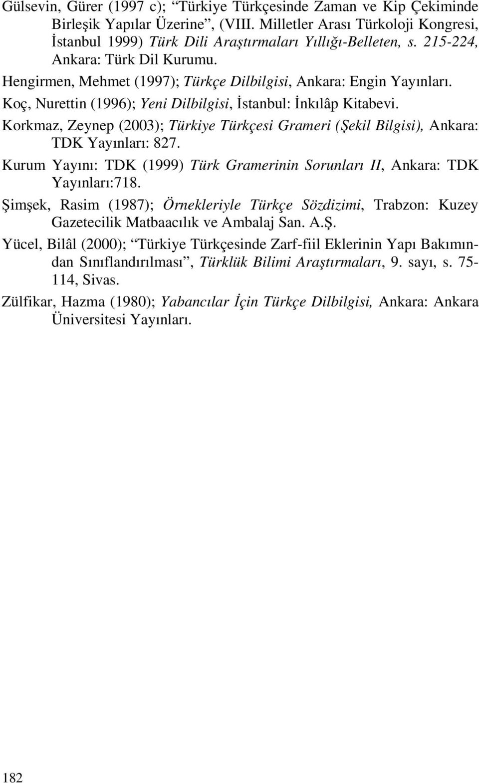 Korkmaz, Zeynep (2003); Türkiye Türkçesi Grameri (Şekil Bilgisi), Ankara: TDK Yayınları: 827. Kurum Yayını: TDK (1999) Türk Gramerinin Sorunları II, Ankara: TDK Yayınları:718.