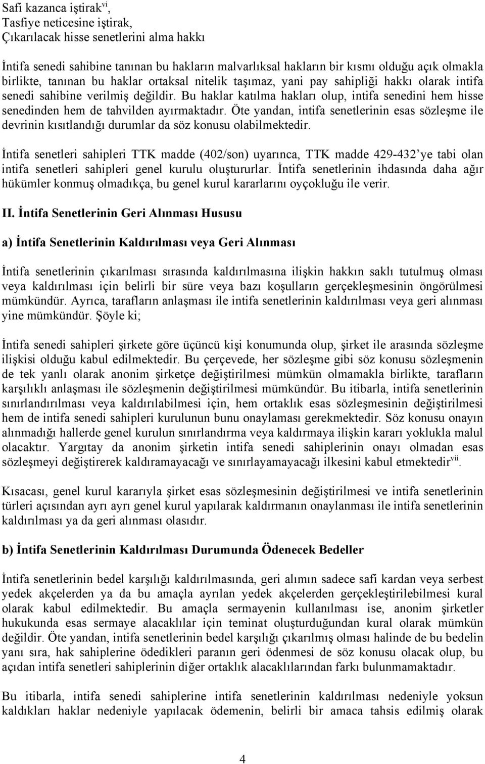 Bu haklar katılma hakları olup, intifa senedini hem hisse senedinden hem de tahvilden ayırmaktadır.