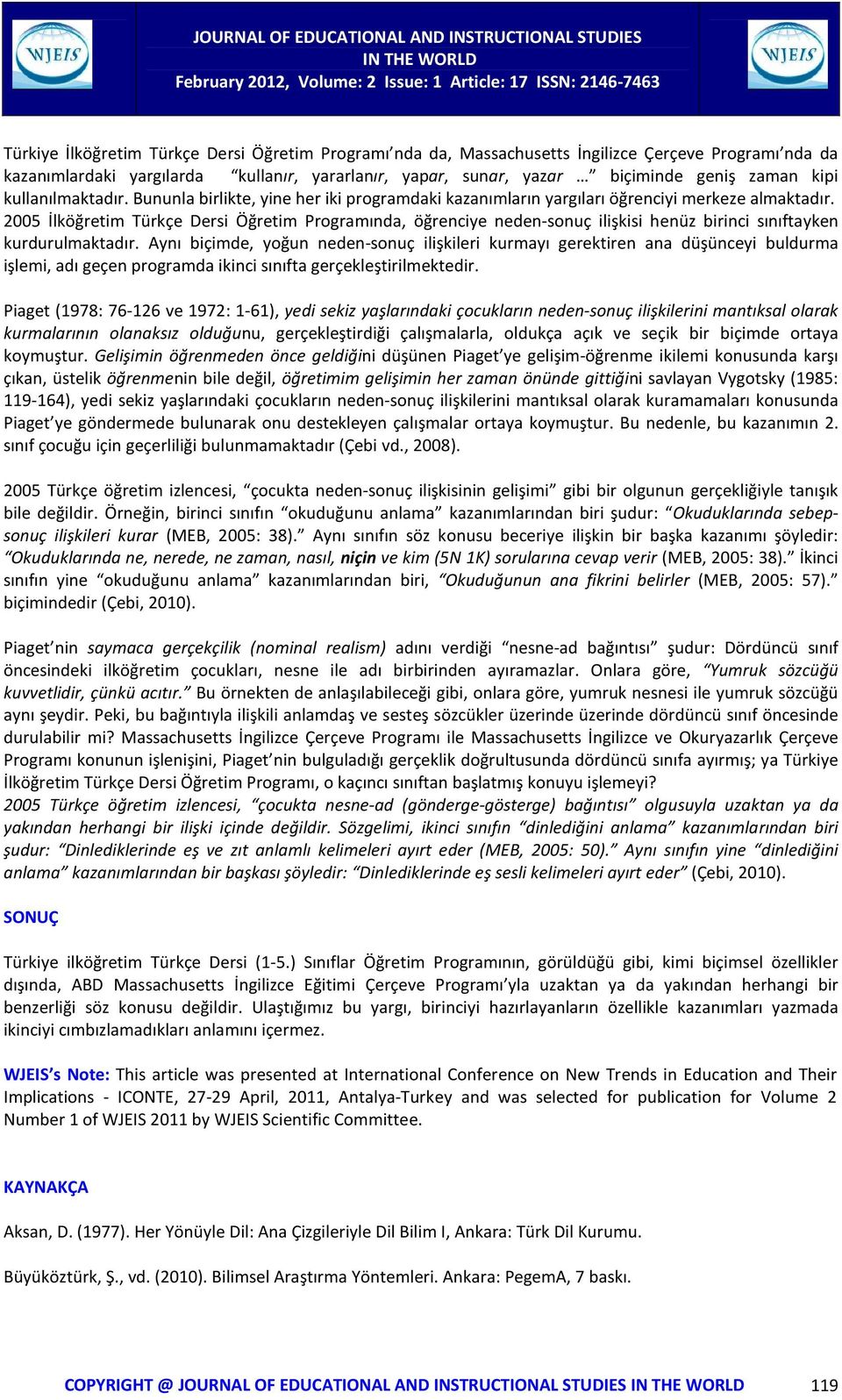 2005 İlköğretim Türkçe Dersi Öğretim Programında, öğrenciye neden-sonuç ilişkisi henüz birinci sınıftayken kurdurulmaktadır.