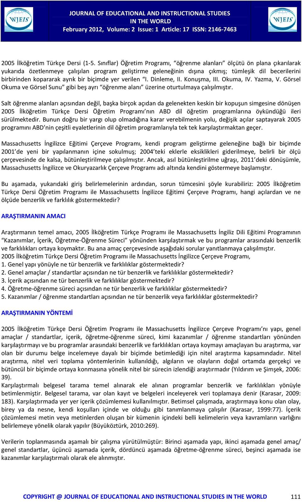 ayrık bir biçimde yer verilen I. Dinleme, II. Konuşma, III. Okuma, IV. Yazma, V. Görsel Okuma ve Görsel Sunu gibi beş ayrı öğrenme alanı üzerine oturtulmaya çalışılmıştır.