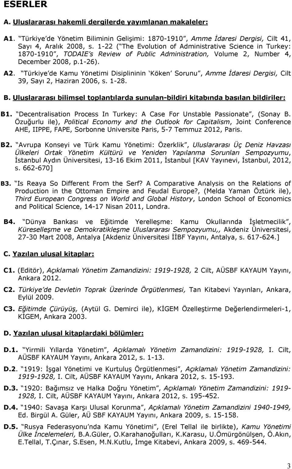 Türkiye de Kamu Yönetimi Disiplininin Köken Sorunu, Amme İdaresi Dergisi, Cilt 39, Sayı 2, Haziran 2006, s. 1-28. B.