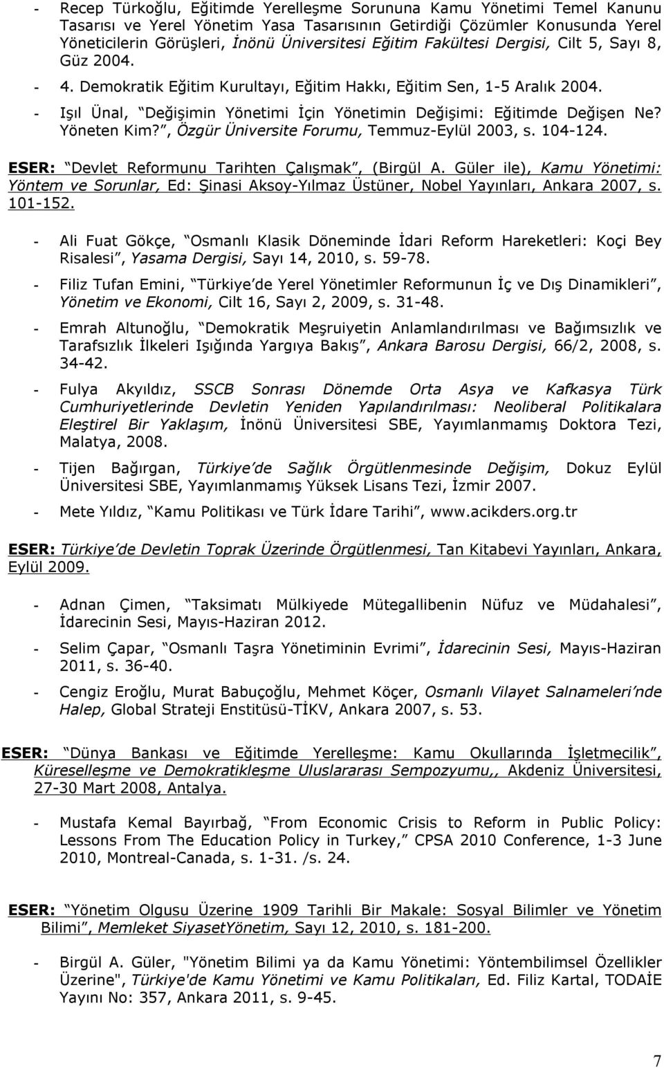 - Işıl Ünal, Değişimin Yönetimi İçin Yönetimin Değişimi: Eğitimde Değişen Ne? Yöneten Kim?, Özgür Üniversite Forumu, Temmuz-Eylül 2003, s. 104-124. ESER: Devlet Reformunu Tarihten Çalışmak, (Birgül A.
