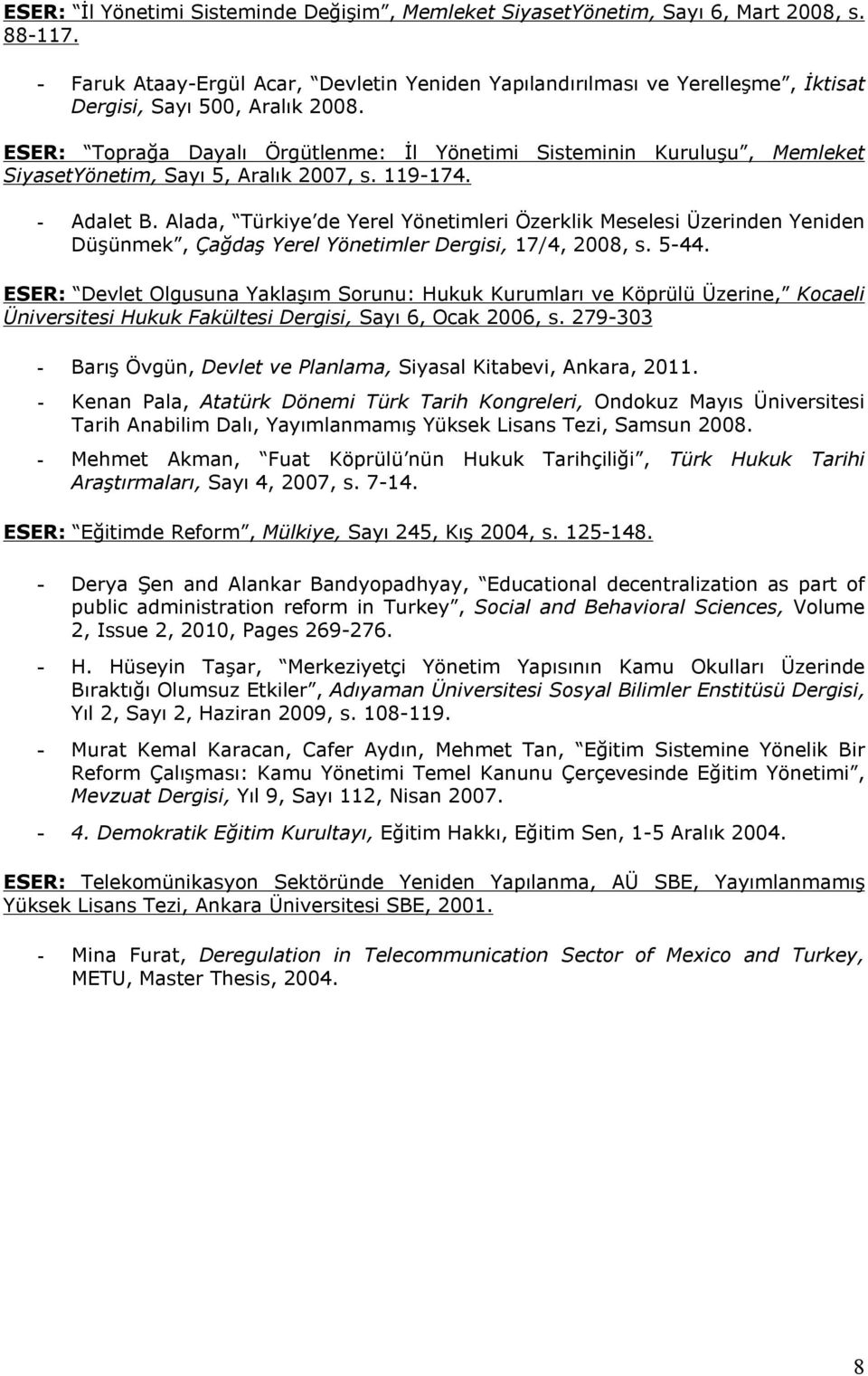 ESER: Toprağa Dayalı Örgütlenme: İl Yönetimi Sisteminin Kuruluşu, Memleket SiyasetYönetim, Sayı 5, Aralık 2007, s. 119-174. - Adalet B.