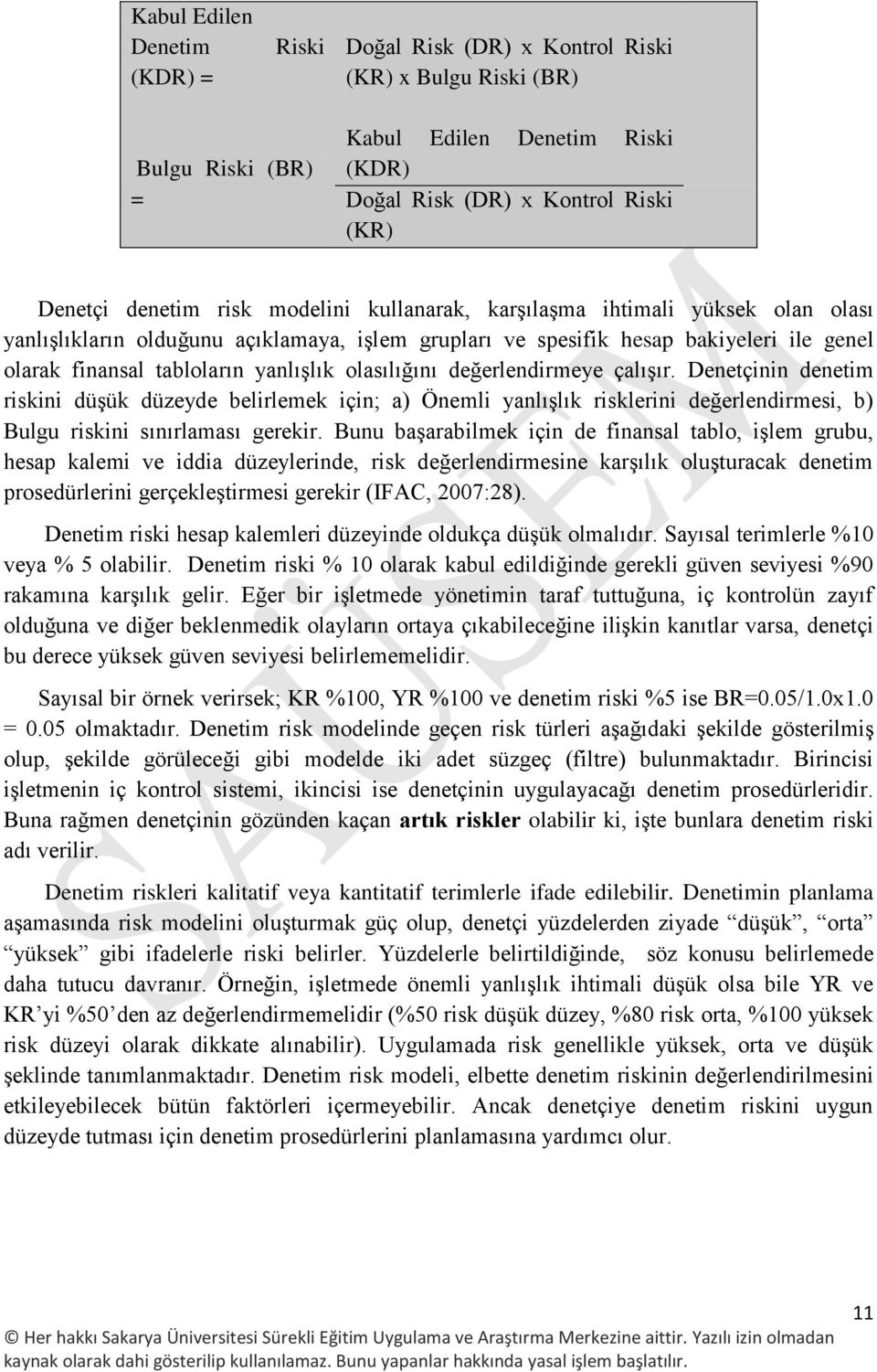 olasılığını değerlendirmeye çalışır. Denetçinin denetim riskini düşük düzeyde belirlemek için; a) Önemli yanlışlık risklerini değerlendirmesi, b) Bulgu riskini sınırlaması gerekir.