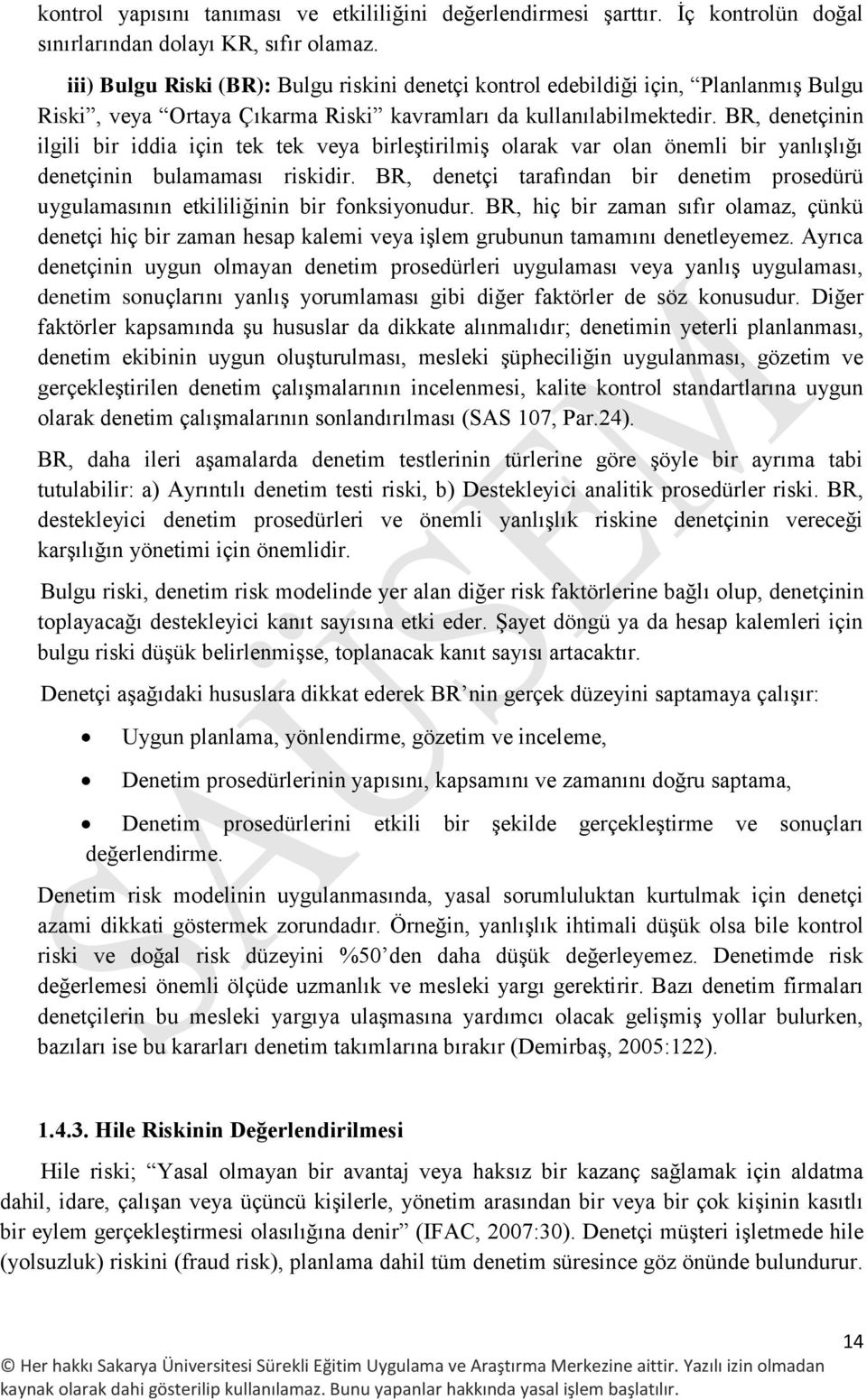 BR, denetçinin ilgili bir iddia için tek tek veya birleştirilmiş olarak var olan önemli bir yanlışlığı denetçinin bulamaması riskidir.