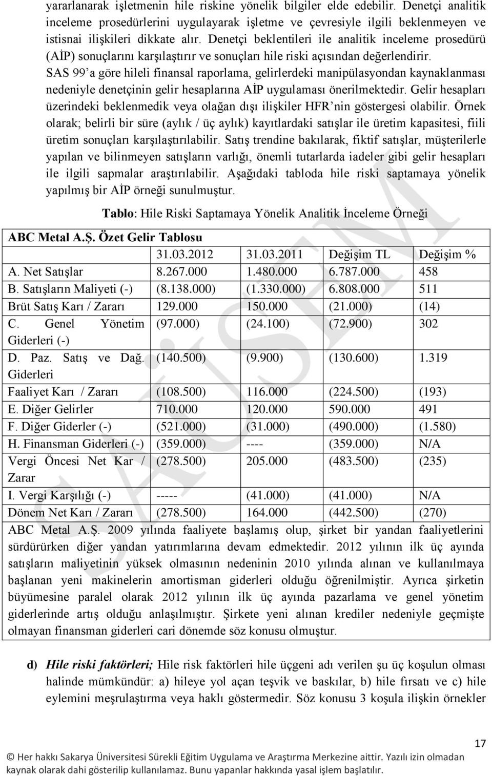 SAS 99 a göre hileli finansal raporlama, gelirlerdeki manipülasyondan kaynaklanması nedeniyle denetçinin gelir hesaplarına AİP uygulaması önerilmektedir.