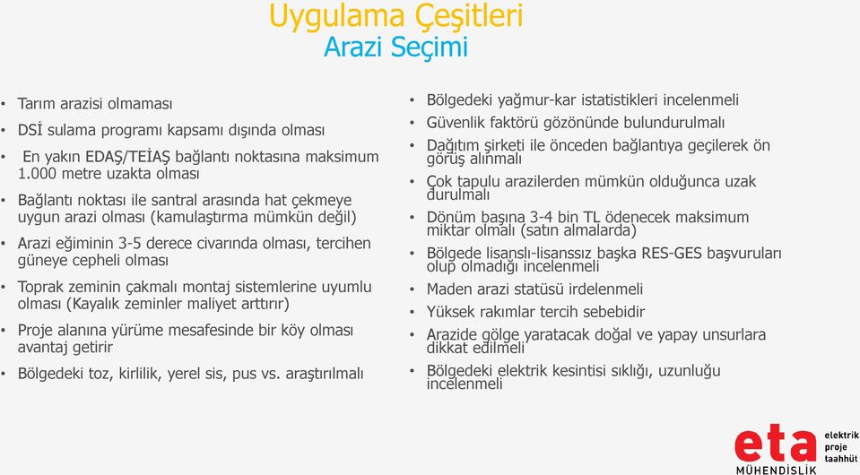 Toprak zeminin çakmalı montaj sistemlerine uyumlu olması (Kayalık zeminler maliyet arttırır) Proje alanına yürüme mesafesinde bir köy olması avantaj getirir Bölgedeki toz, kirlilik, yerel sis, pus vs.