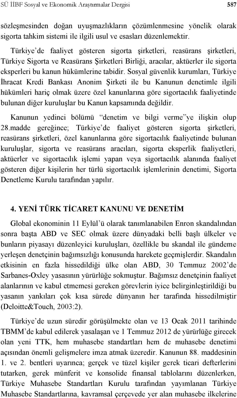 Sosyal güvenlik kurumları, Türkiye İhracat Kredi Bankası Anonim Şirketi ile bu Kanunun denetimle ilgili hükümleri hariç olmak üzere özel kanunlarına göre sigortacılık faaliyetinde bulunan diğer