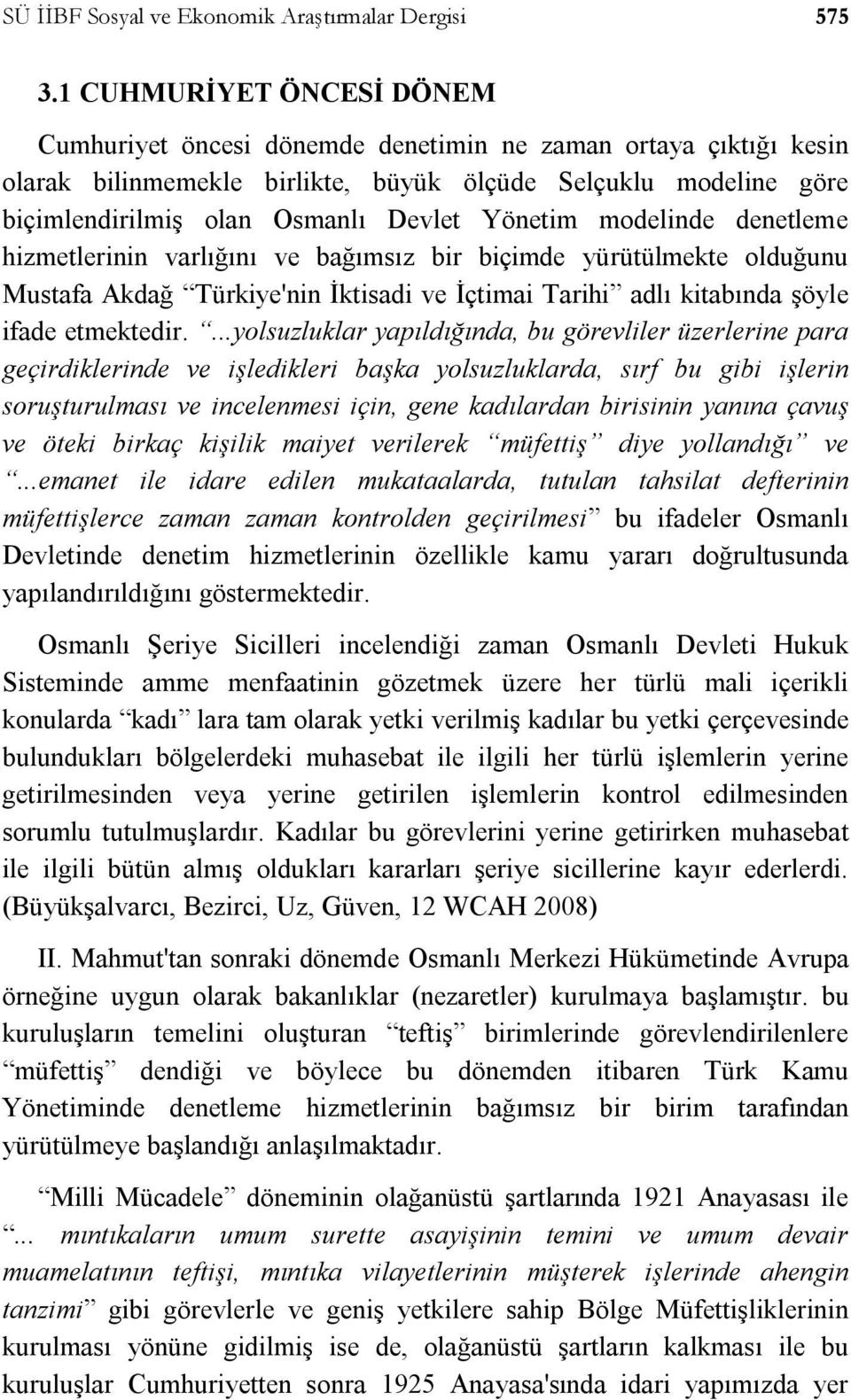 Yönetim modelinde denetleme hizmetlerinin varlığını ve bağımsız bir biçimde yürütülmekte olduğunu Mustafa Akdağ Türkiye'nin İktisadi ve İçtimai Tarihi adlı kitabında şöyle ifade etmektedir.