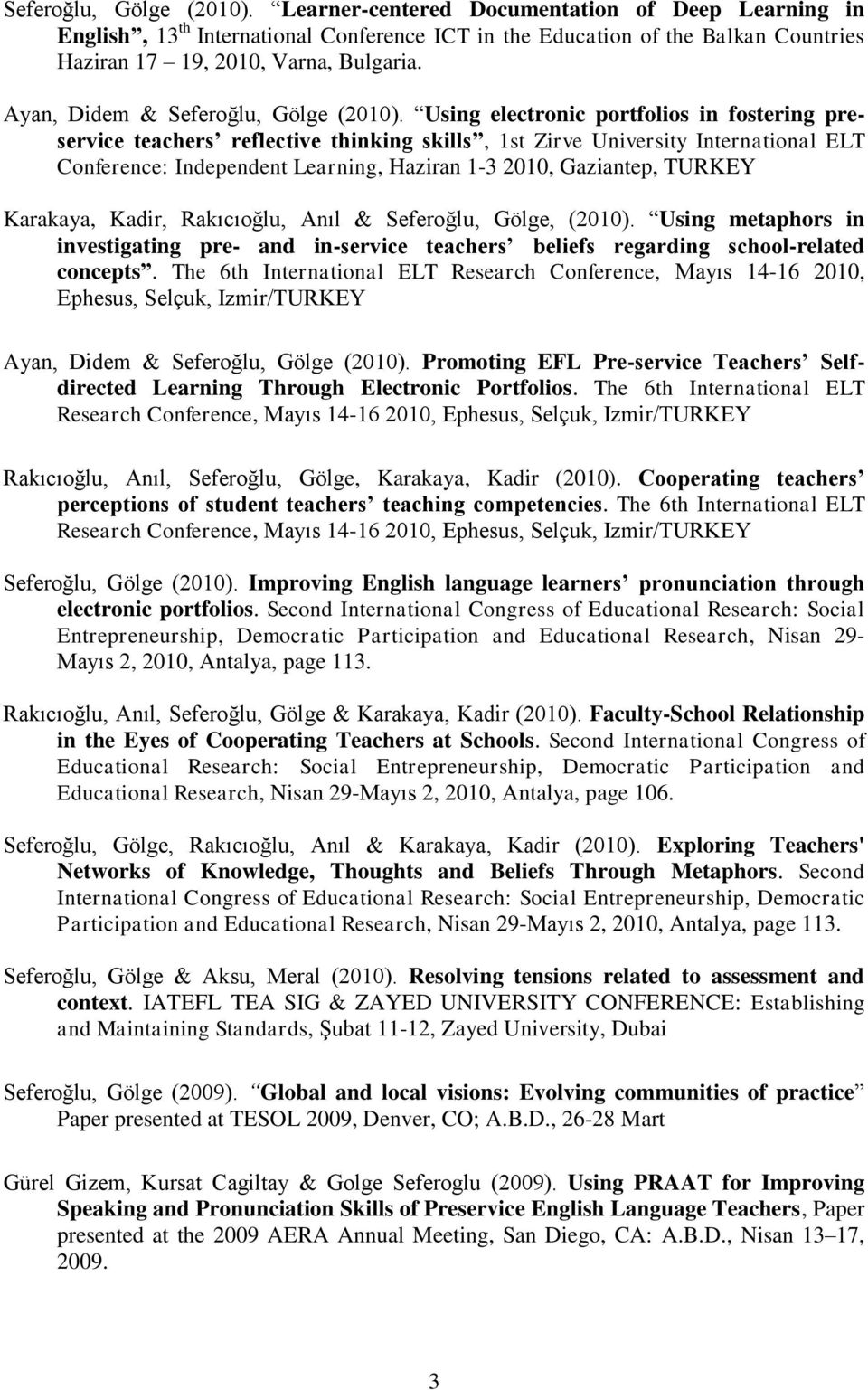 Using electronic portfolios in fostering preservice teachers reflective thinking skills, 1st Zirve University International ELT Conference: Independent Learning, Haziran 1-3 2010, Gaziantep, TURKEY