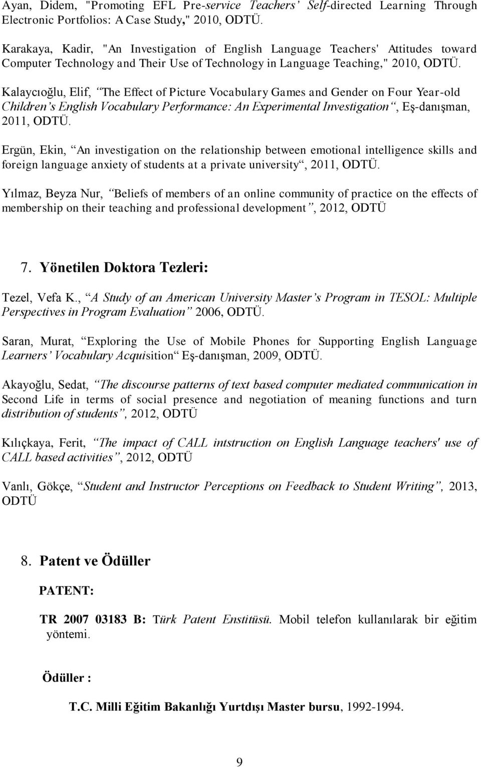 Kalaycıoğlu, Elif, The Effect of Picture Vocabulary Games and Gender on Four Year-old Children s English Vocabulary Performance: An Experimental Investigation, Eş-danışman, 2011, ODTÜ.