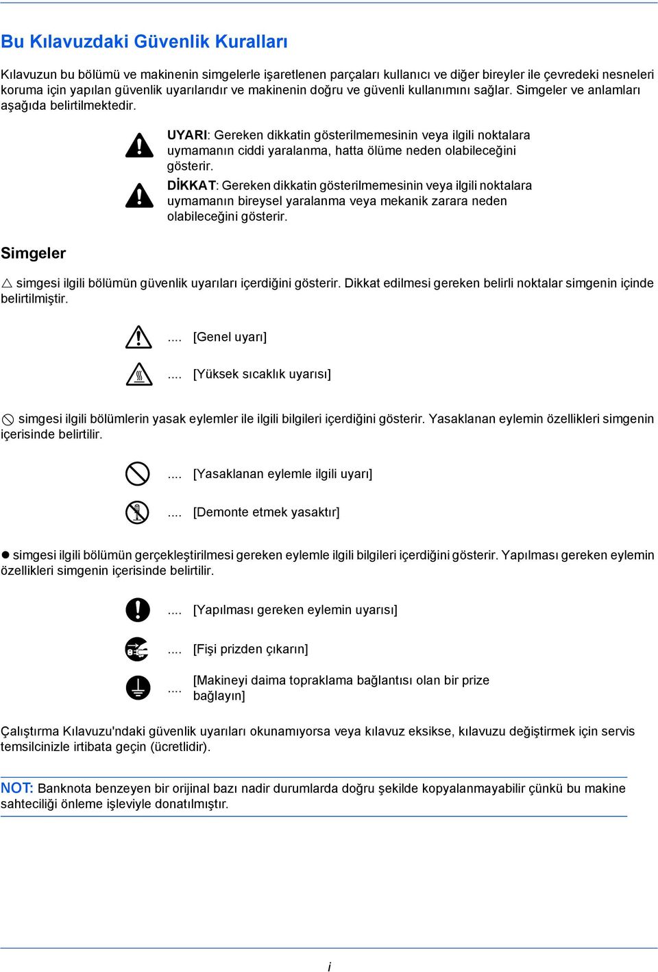 Simgeler UYARI: Gereken dikkatin gösterilmemesinin veya ilgili noktalara uymamanın ciddi yaralanma, hatta ölüme neden olabileceğini gösterir.