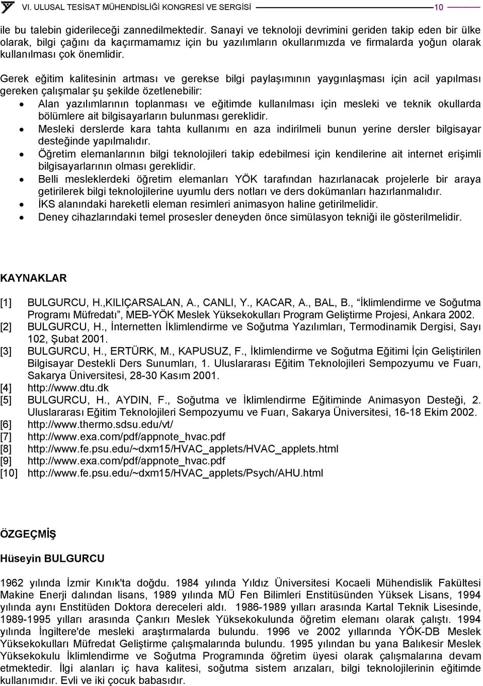 Gerek eğitim kalitesinin artması ve gerekse bilgi paylaşımının yaygınlaşması için acil yapılması gereken çalışmalar şu şekilde özetlenebilir: Alan yazılımlarının toplanması ve eğitimde kullanılması