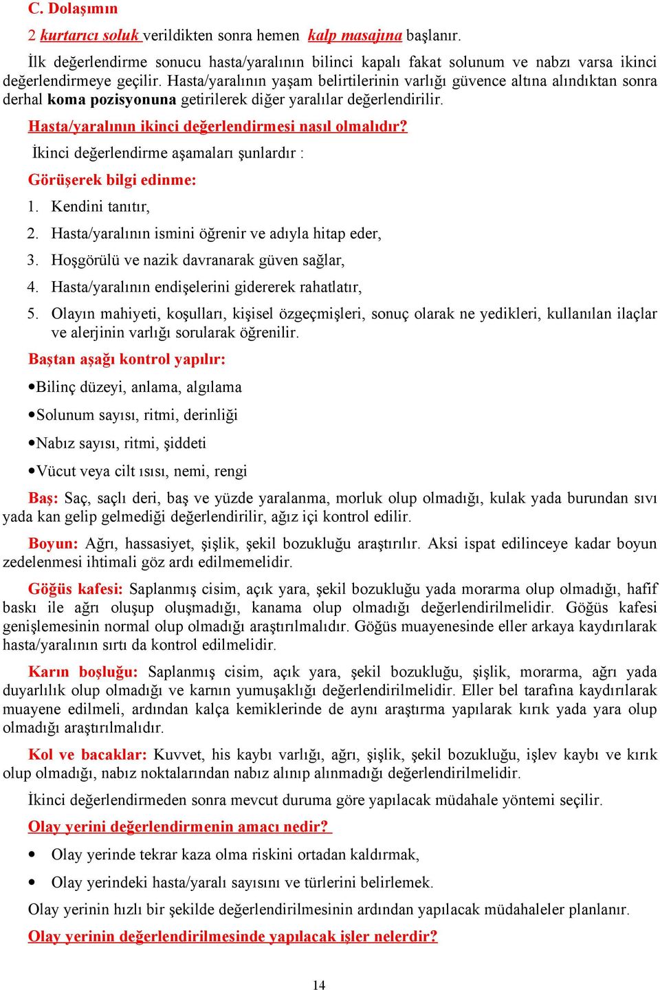 Hasta/yaralının ikinci değerlendirmesi nasıl olmalıdır? İkinci değerlendirme aşamaları şunlardır : Görüşerek bilgi edinme: 1. Kendini tanıtır, 2.