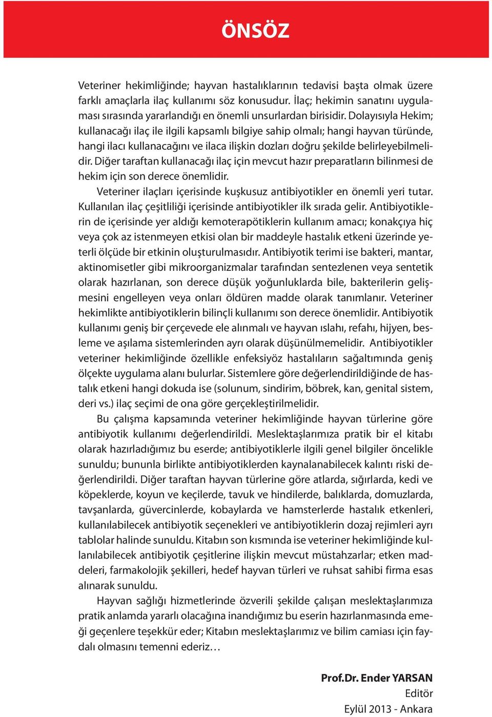 Dolayısıyla Hekim; kullanacağı ilaç ile ilgili kapsamlı bilgiye sahip olmalı; hangi hayvan türünde, hangi ilacı kullanacağını ve ilaca ilişkin dozları doğru şekilde belirleyebilmelidir.