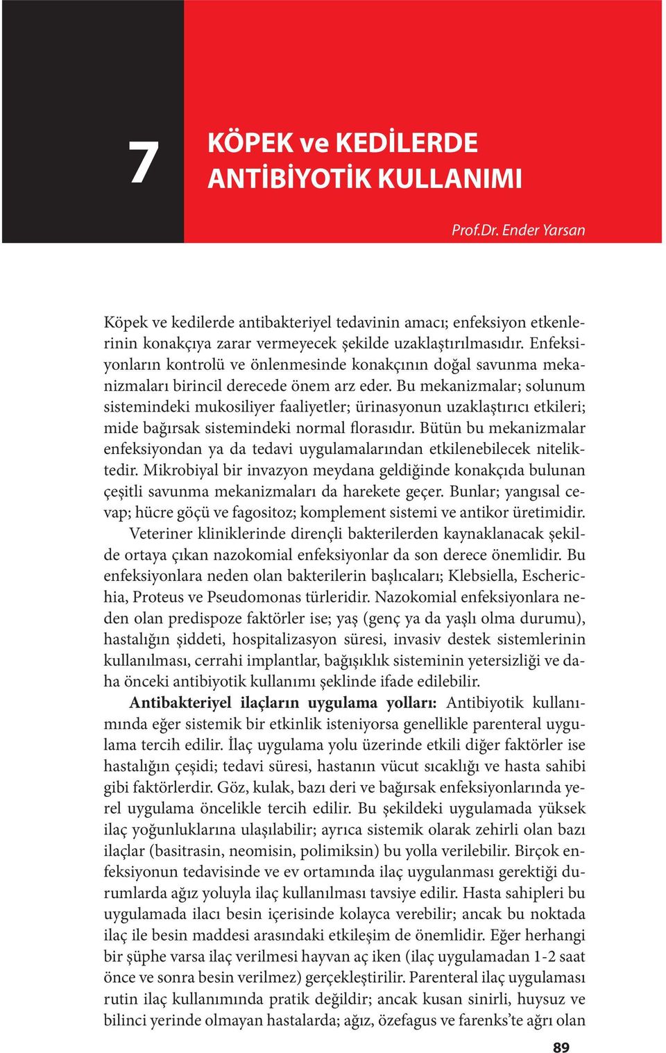 Bu mekanizmalar; solunum sistemindeki mukosiliyer faaliyetler; ürinasyonun uzaklaştırıcı etkileri; mide bağırsak sistemindeki normal florasıdır.